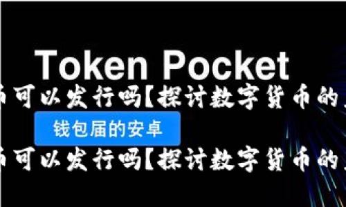 区块链的币可以发行吗？探讨数字货币的未来与发展

区块链的币可以发行吗？探讨数字货币的未来与发展