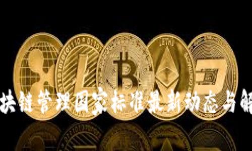 区块链管理国家标准最新动态与解读