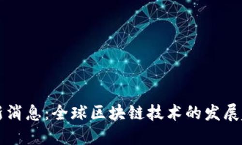 区块链规划最新消息：全球区块链技术的发展趋势与政策解读