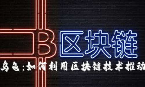 最新区块链乌龟：如何利用区块链技术推动可持续发展
