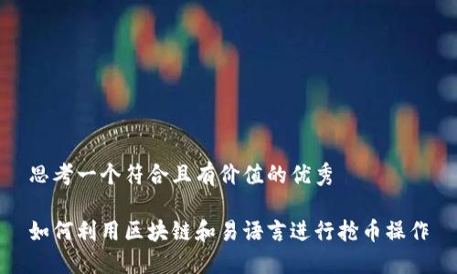 思考一个符合且有价值的优秀

如何利用区块链和易语言进行抢币操作