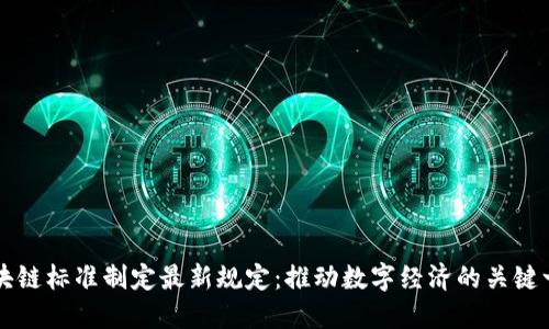 区块链标准制定最新规定：推动数字经济的关键一步