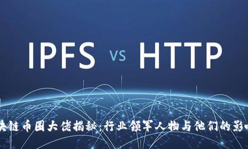 区块链币圈大佬揭秘：行业领军人物与他们的影响力