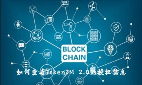 如何查看TokenIM 2.0的授权信息
