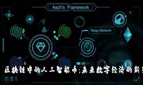 : 区块链中的人工智能币：未来数字经济的新星