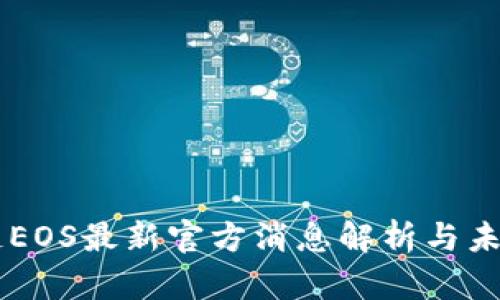 区块链EOS最新官方消息解析与未来展望