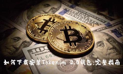 如何下载安装Tokenim 2.0钱包：完整指南