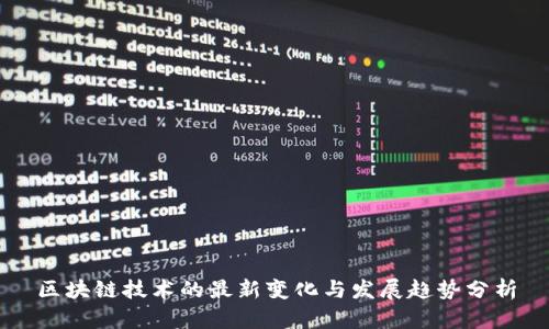 区块链技术的最新变化与发展趋势分析
