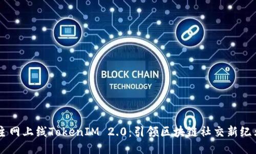 主网上线TokenIM 2.0：引领区块链社交新纪元