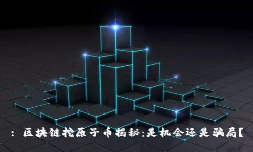: 区块链挖原子币揭秘：是机会还是骗局？