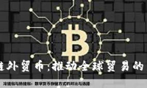 区块链外贸币：推动全球贸易的新动力