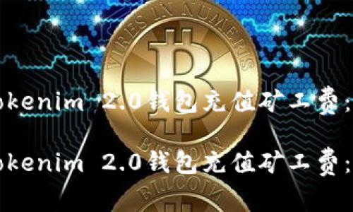 如何给Tokenim 2.0钱包充值矿工费：详细指南

如何给Tokenim 2.0钱包充值矿工费：详细指南