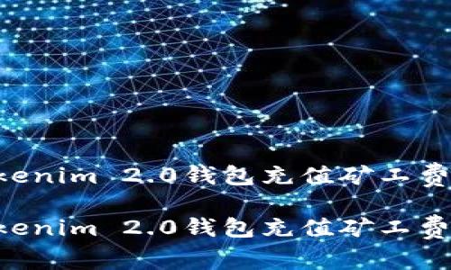 如何给Tokenim 2.0钱包充值矿工费：详细指南

如何给Tokenim 2.0钱包充值矿工费：详细指南