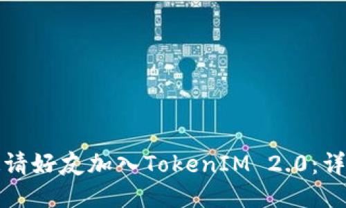 如何邀请好友加入TokenIM 2.0：详细指南