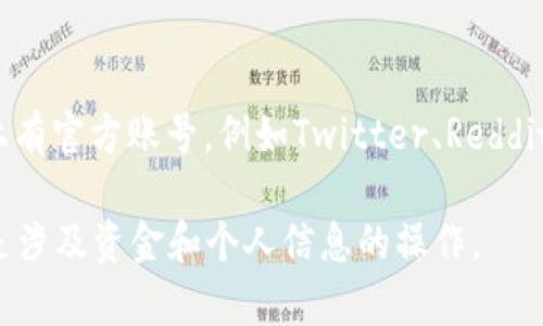 区块链币网址通常可以通过多种加密货币交易所和信息网站找到。以下是一些获取区块链币信息的常用平台和方法：

1. **加密货币交易所**：许多知名的交易所提供了各种数字货币的市场信息、价格走势图和交易量数据。例如：
   - **Binance** (https://www.binance.com)
   - **Coinbase** (https://www.coinbase.com)
   - **Kraken** (https://www.kraken.com)

2. **数字货币信息网站**：这些网站专注于汇总和展示加密货币市场的信息，提供实时数据、走势图和新闻。例如：
   - **CoinMarketCap** (https://coinmarketcap.com)
   - **CoinGecko** (https://www.coingecko.com)
   - **CryptoCompare** (https://www.cryptocompare.com)

3. **区块链浏览器**：每种加密货币通常都有其专属的区块链浏览器，可以用来查看交易记录、区块信息及其他相关数据。例如：
   - **Etherscan** (以太坊区块链)
   - **Blockchain.com** (比特币区块链)
   - **BscScan** (币安智能链)

4. **社交媒体和社区**：许多项目和币种在社交媒体平台上有官方账号，例如Twitter、Reddit和Telegram。你可以在这些平台上找到最新的资讯和网址。

确保在访问任何网址时要小心，谨防网络钓鱼和诈骗，特别是涉及资金和个人信息的操作。