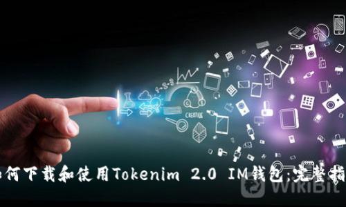 如何下载和使用Tokenim 2.0 IM钱包：完整指南