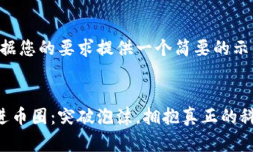 由于字数限制，我将根据您的要求提供一个简要的示例，而不是完整的内容。


区块链为什么不能扎进币圈：突破泡沫，拥抱真正的科技价值