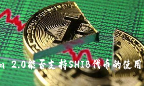 Tokenim 2.0能否支持SHIB代币的使用与集成？