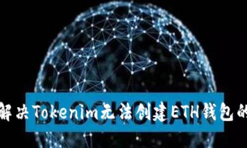 如何解决Tokenim无法创建ETH钱包的问题