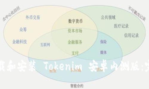 如何下载和安装 Tokenim 安卓内测版：完整指南