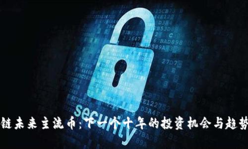 区块链未来主流币：下一个十年的投资机会与趋势分析