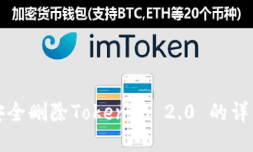 如何安全删除Tokenim 2.0 的详细指南