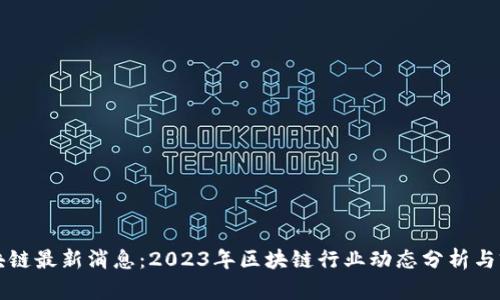 安永区块链最新消息：2023年区块链行业动态分析与前景展望